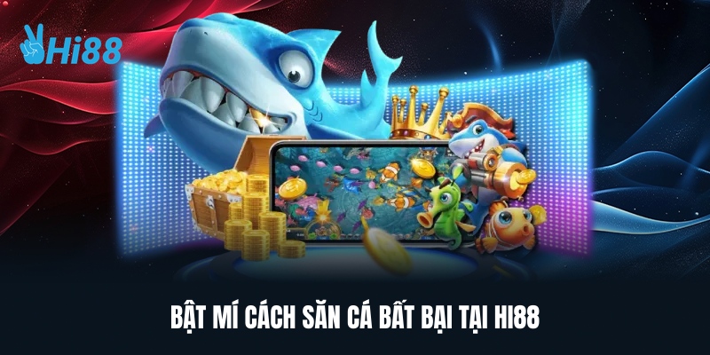 Bật Mí Cách Săn Cá Bất Bại Tại Hi88