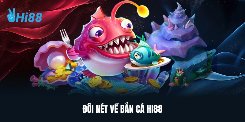 Đôi Nét Về Bắn Cá Hi88