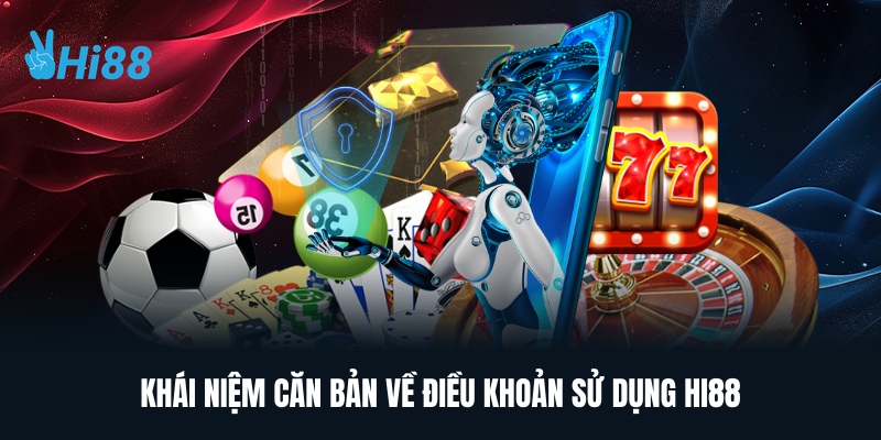 Khái Niệm Căn Bản Về Điều Khoản Sử Dụng HI88
