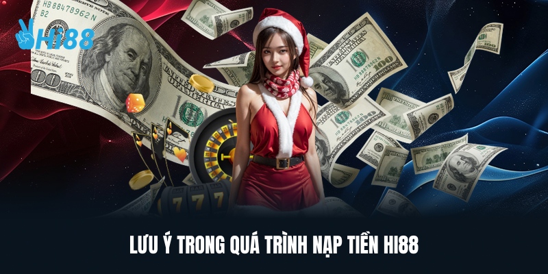 Lưu Ý Trong Quá Trình Nạp Tiền HI88