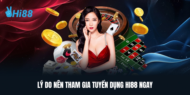 Lý Do Nên Tham Gia Tuyển Dụng HI88 Ngay