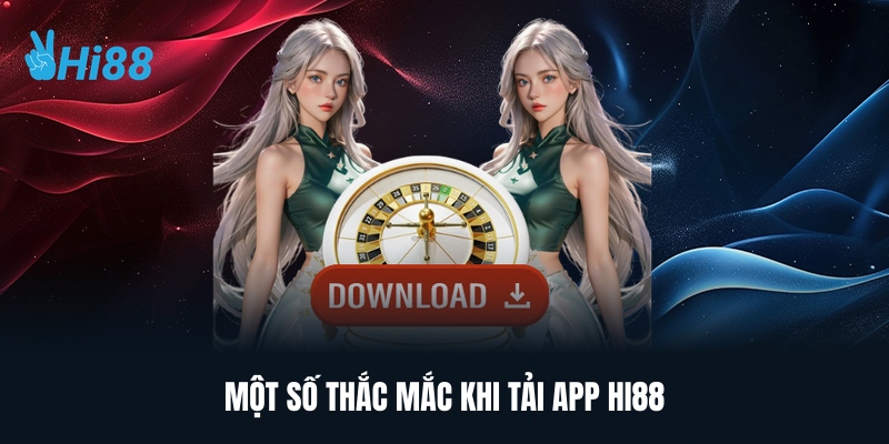 Một Số Thắc Mắc Khi Tải App HI88